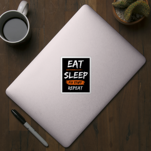 Eat Sleep Fix Stuff Repeat by WorldTeeShop